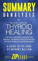 Summary & Analysis of Medical Medium Thyroid Healing: A Guide to the Book by Anthony William 1985084821 Book Cover