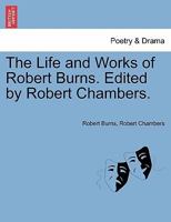 The Life and Works of Robert Burns. Edited by Robert Chambers. 1178149714 Book Cover