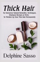 Thick Hair: No-Nonsense Natural Remedies, Techniques, Shampoo Recipes & Tricks To Thicken Up Your Thin Hair Permanently B096LMV6G8 Book Cover