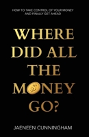 Where Did All The Money Go?: How To Take Control Of Your Money And Finally Get Ahead 1764675207 Book Cover