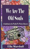 We Are The Old Souls: A Guidebook To The Worlds We Wish To Discover B0CB78DN3T Book Cover