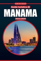 Guida turistica di Manama 2025-2026: La tua guida definitiva alla storia, ai siti culturali, al cibo locale, alle cose da fare e agli itinerari per esplorare la capitale del Bahrain (Italian Edition) B0FKB2YV1C Book Cover