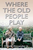 Where the Old People Play 0692215557 Book Cover