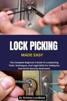 LOCK PICKING MADE EASY: The Complete Beginner’s Guide To Lockpicking Tools, Techniques, And Legal Skills For Hobbyists And Home Security Awareness B0F9Y3ZP7X Book Cover