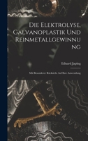 Die Elektrolyse, Galvanoplastik und Reinmetallgewinnung: Mit Besonderer Rücksicht Auf Ihre Anwendung 1016149360 Book Cover