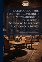 Catalogue of the Furniture Contained in the Mt.Washington House, South Boston, to Be Sold at Auction Oct.24,1833 114965905X Book Cover