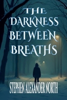 The Darkness Between Breaths B0F1X44GH3 Book Cover