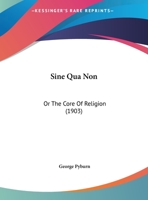 Sine Qua Non: Or The Core Of Religion 1104305143 Book Cover