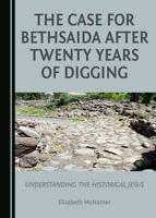 The Case for Bethsaida After Twenty Years of Digging: Understanding the Historical Jesus 1443894982 Book Cover