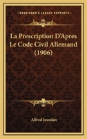 La Prescription D'apr�s Le Code Civil Allemand: �tude Comparative Et Critique... 1022350161 Book Cover