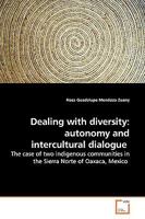 Dealing with diversity: autonomy and intercultural dialogue: The case of two indigenous communities in the Sierra Norte of Oaxaca, Mexico 3639153308 Book Cover