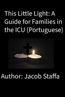 This Little LIght: A Guide for Families in the ICU (Portuguese) (Portuguese Edition) B0GFDK8L8K Book Cover