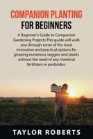 Companion Planting For Beginners: A Beginner's Guide to Companion Gardening Projects This guide will walk you through some of the most innovative and ... of any chemical fertilizers or pesticides. 1837610371 Book Cover