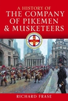 A History of the Company of Pikemen and Musketeers 1036142337 Book Cover