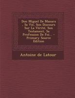 Don Miguel de Maara: Sa Vie, Son Discours Sur La Vrit, Son Testament, Sa Profession de Foi (Classic Reprint) 2016132159 Book Cover
