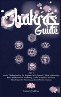 Chakras Guide: Master Chakra Healing for Beginners with Special Chakra Meditations, and Reiki and Kundalini Awakening Guides to Promote Intuition, Mindfulness for Anxiety and Boost Positive Energy 180109893X Book Cover