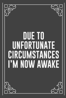 DUE TO UNFORTUNATE CIRCUMSTANCES I'M NOW AWAKE: Funny Blank Lined Ofiice Journals For Friend or Coworkers 1692278037 Book Cover