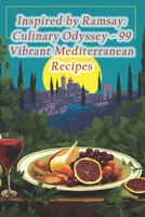 Inspired by Ramsay: Culinary Odyssey - 99 Vibrant Mediterranean Recipes B0CQ8PMJBV Book Cover