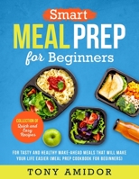 Smart Meal Prep for Beginners: Collection of Quick and Easy Recipes for Tasty and Healthy Make-Ahead Meals That Will Make Your Life Easier 1914080483 Book Cover