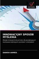 INNOWACYJNY SPOSÓB MYŚLENIA: Metoda innowacji krok po kroku dla początkujących ilustrowana kolorowymi rysunkami i schematami 6203301612 Book Cover