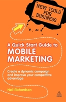 A Quick Start Guide to Mobile Marketing: Create a Dynamic Campaign and Improve Your Competitive Advantage 0749460989 Book Cover