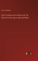 God in Creation and Evolution, and The Church of Every Age in Light and Shade 3385318076 Book Cover