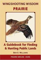 Wingshooting Wisdom: Prairie: A Guidebook for Finding & Hunting Public Lands 1595434259 Book Cover