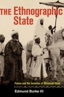 The Ethnographic State: France and the Invention of Moroccan Islam 0520273818 Book Cover