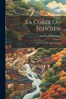 La Corée Ou Tchösen: (La Terre Du Calme Matinal) 1021300837 Book Cover