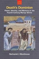 Death's Dominion: Power, Identity and Memory at the Fourth-Century Martyr Shrine 1781790825 Book Cover