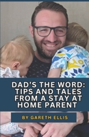 Dad's the Word:: Tips and Tales From a Stay At Home Parent B0FV2W79K8 Book Cover
