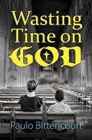 Wasting Time on God: Why I Am an Atheist B0B6XMSR2S Book Cover