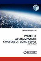 IMPACT OF ELECTROMAGNETIC EXPOSURE ON LIVING BEINGS: A CASE STUDY 3844395946 Book Cover
