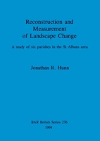 Reconstruction and Measurement of Landscape Change: A study of six parishes in the St Albans area 0860547639 Book Cover