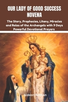 Our Lady of Good Success novena: The Story, Prophecies, Litany, Miracles and Roles of the Archangels with 9 Days Powerful Devotional Prayers B0F32WY6DZ Book Cover
