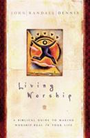 Living Worship: A Biblical Guide to Making Worship Real in Your Life 0764229281 Book Cover