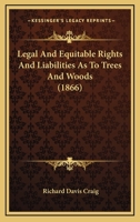 Legal and Equitable, Rights and Liabilities as to Trees and Woods (Classic Reprint) 1240153325 Book Cover