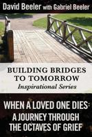 When A Loved One Dies: A Journey Through the Octaves of Grief (Building Bridges to Tomorrow, #1) 0997802421 Book Cover