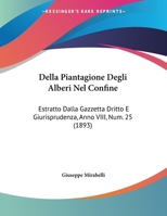 Della Piantagione Degli Alberi Nel Confine: Estratto Dalla Gazzetta Dritto E Giurisprudenza, Anno VIII, Num. 25 (1893) 1160422370 Book Cover
