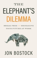 The Elephant's Dilemma: Break Free and Reimagine Your Future at Work 1544509847 Book Cover