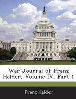 War Journal of Franz Halder, Volume IV, Part 1 1288609205 Book Cover