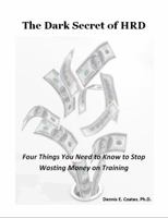 The Dark Secret of HRD: Four Things You Need to Know to Stop Wasting Money on Training 0985015675 Book Cover