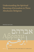 Understanding the Spiritual Meaning of Jerusalem in Three Abrahamic Religions (Studies on the Children of Abraham, 6) 9004406786 Book Cover