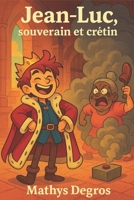 Jean-Luc, souverain et crétin (French Edition) B0FLX1V3PB Book Cover