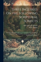 Three Inquiries On the Following Scriptural Subjects: I. the Personality of the Devil; Ii. the Duration of the Punishment Expressed by the Words Ever, ... Eternal, &c.; Iii. Demoniacal Possessions 1022509128 Book Cover