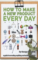 How to Make a New Product Every Day 1393174477 Book Cover