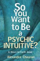 So You Want to Be a Psychic Intuitive?: A Down-to-Earth Guide 0738730653 Book Cover