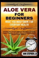 ALOE VERA FOR BEGINNERS WHAT YOU MUST KNOW FOR EVERYDAY HEALTH: Everyday Aloe Vera For Beginners: Strengthen Immunity, Support Digestion, Revitalize ... Naturally, Boost Energy & Heart Wellness B0FRFN3WMW Book Cover
