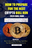 HOW TO PREPARE FOR THE NEXT CRYPTO BULL RUN (2024 BULL RUN): Beginners guide to the best coins to buy and how to maximize your profit B0CP8WR4CR Book Cover