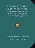 A Short Account Of University And College Finance: With A Discussion Of The Proposed Taxation Of The Colleges (1881) 0526811056 Book Cover